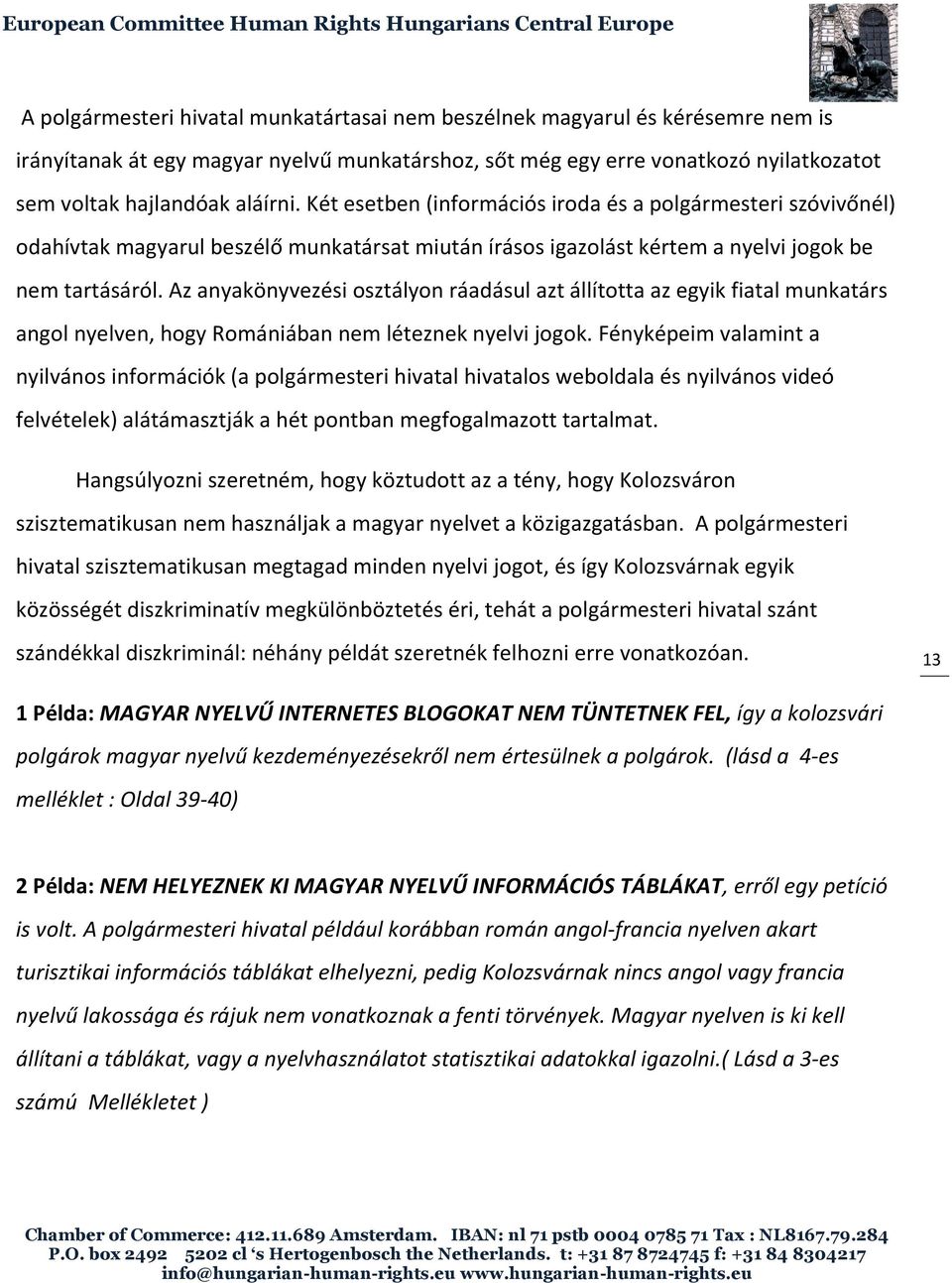 Az anyakönyvezési osztályon ráadásul azt állította az egyik fiatal munkatárs angol nyelven, hogy Romániában nem léteznek nyelvi jogok.