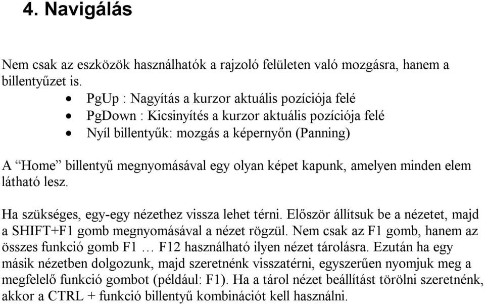 kapunk, amelyen minden elem látható lesz. Ha szükséges, egy-egy nézethez vissza lehet térni. Először állítsuk be a nézetet, majd a SHIFT+F1 gomb megnyomásával a nézet rögzül.