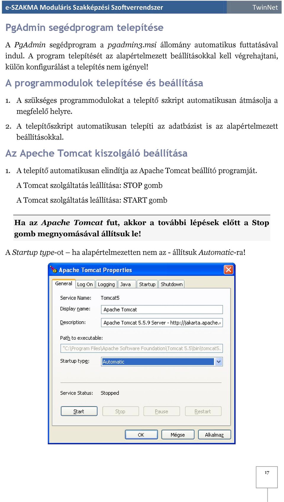 A szükséges programmodulokat a telepítő szkript automatikusan átmásolja a megfelelő helyre. 2. A telepítőszkript automatikusan telepíti az adatbázist is az alapértelmezett beállításokkal.