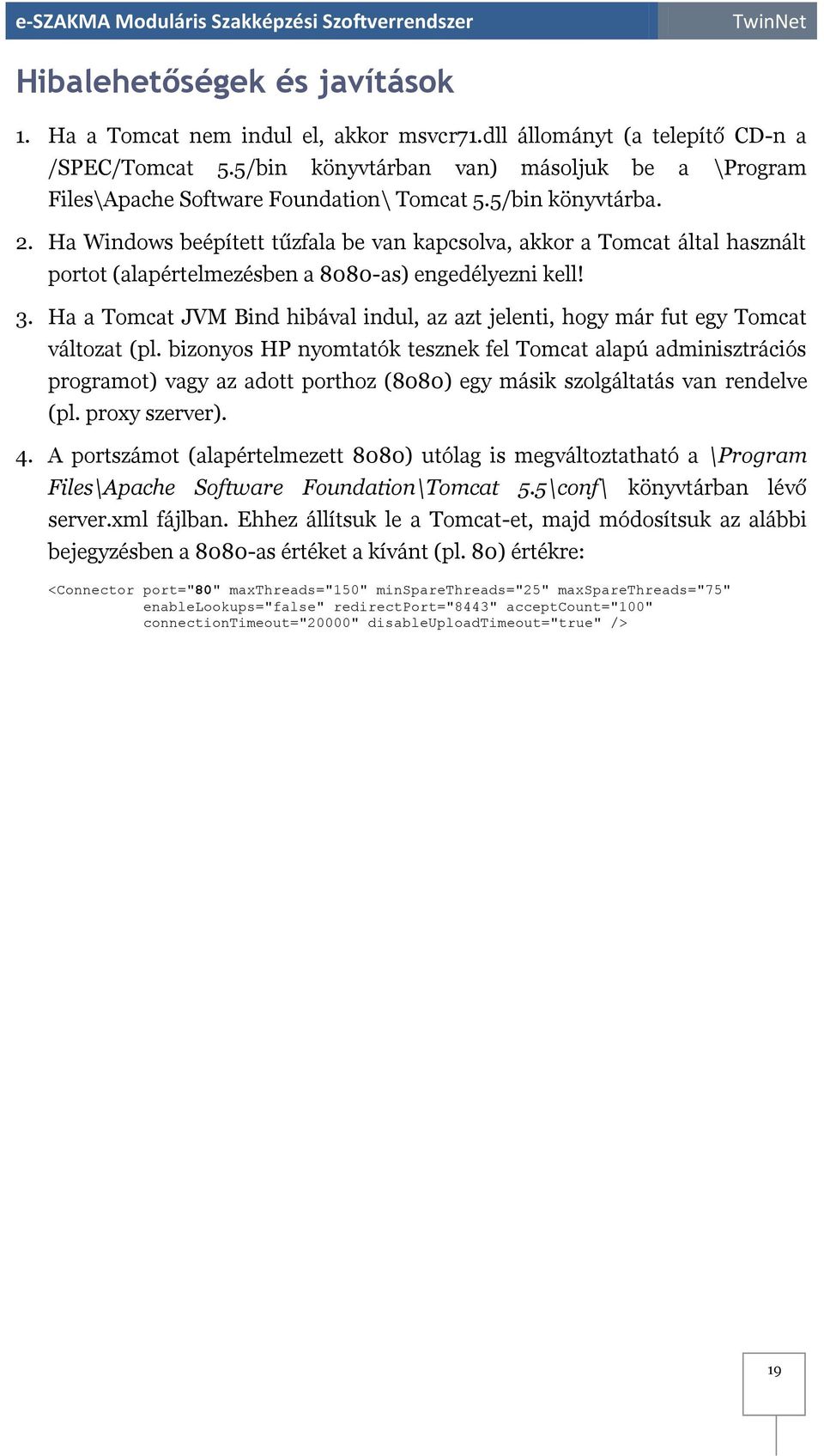 Ha Windows beépített tűzfala be van kapcsolva, akkor a Tomcat által használt portot (alapértelmezésben a 8080-as) engedélyezni kell! 3.