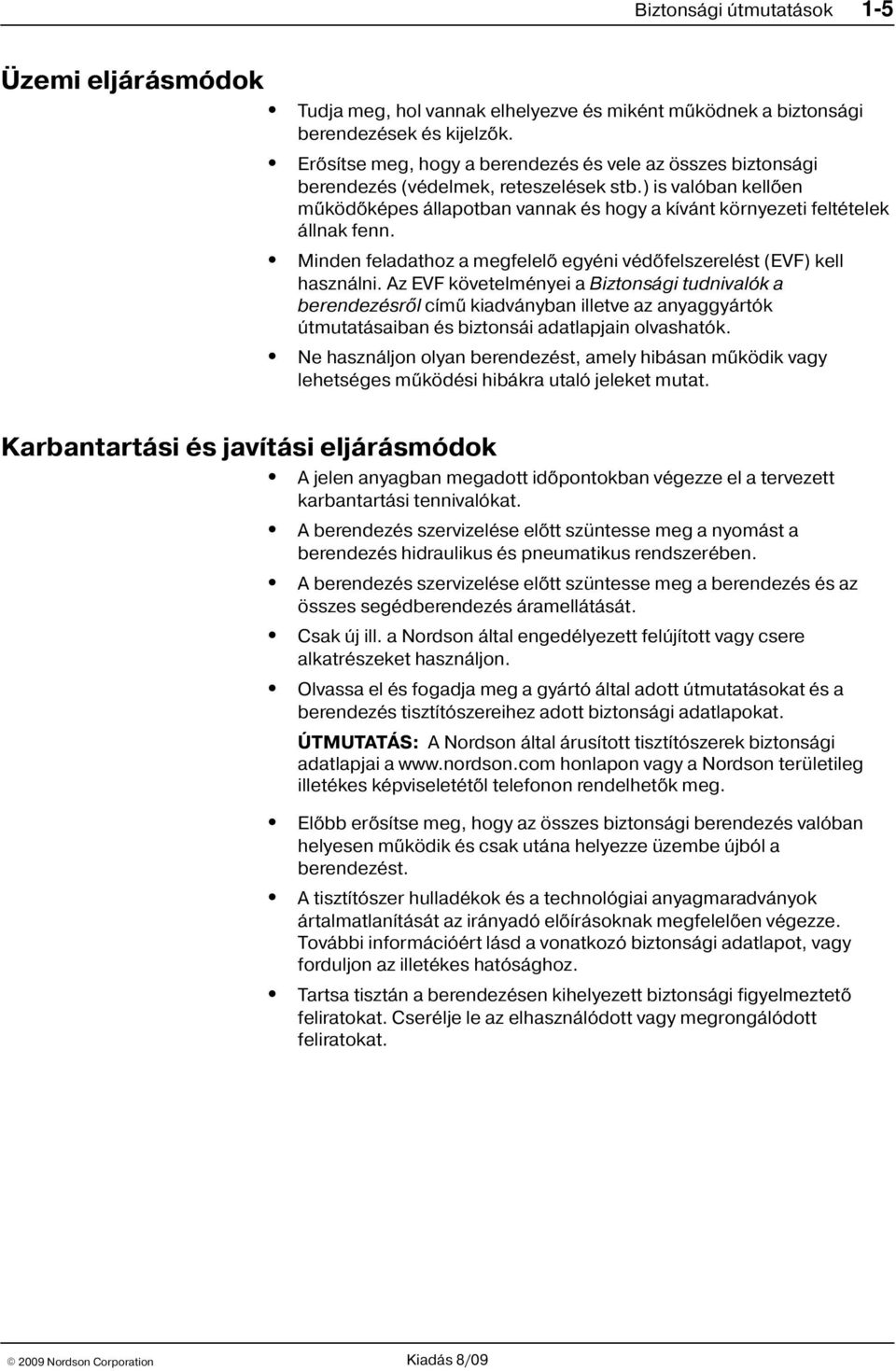 ) is valóban kellõen mûködõképes állapotban vannak és hogy a kívánt környezeti feltételek állnak fenn. Minden feladathoz a megfelelõ egyéni védõfelszerelést (EVF) kell használni.