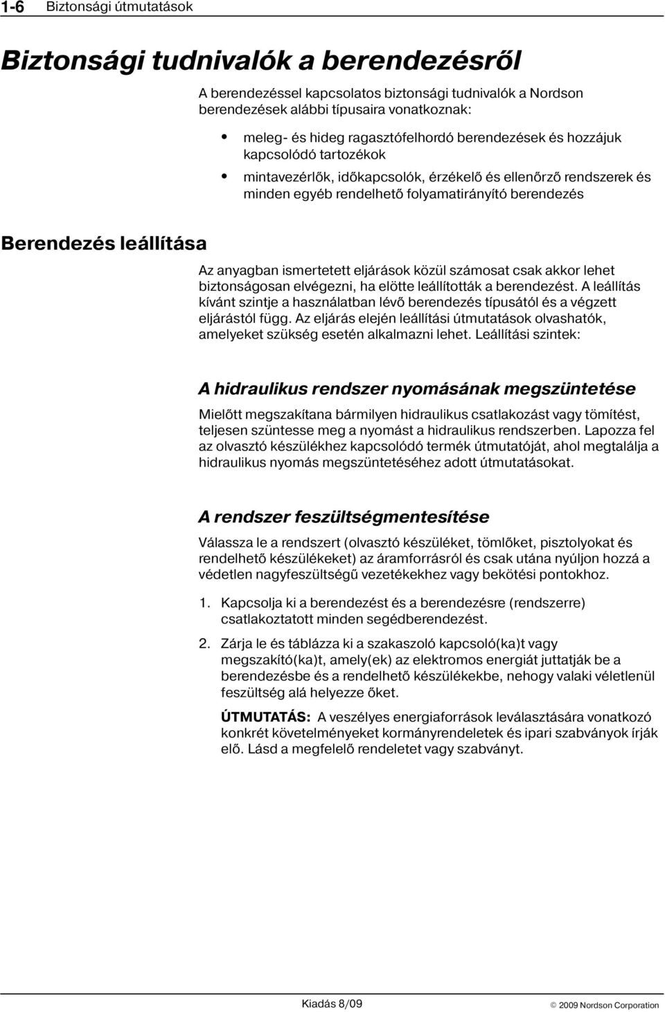 ismertetett eljárások közül számosat csak akkor lehet biztonságosan elvégezni, ha elötte leállították a berendezést.
