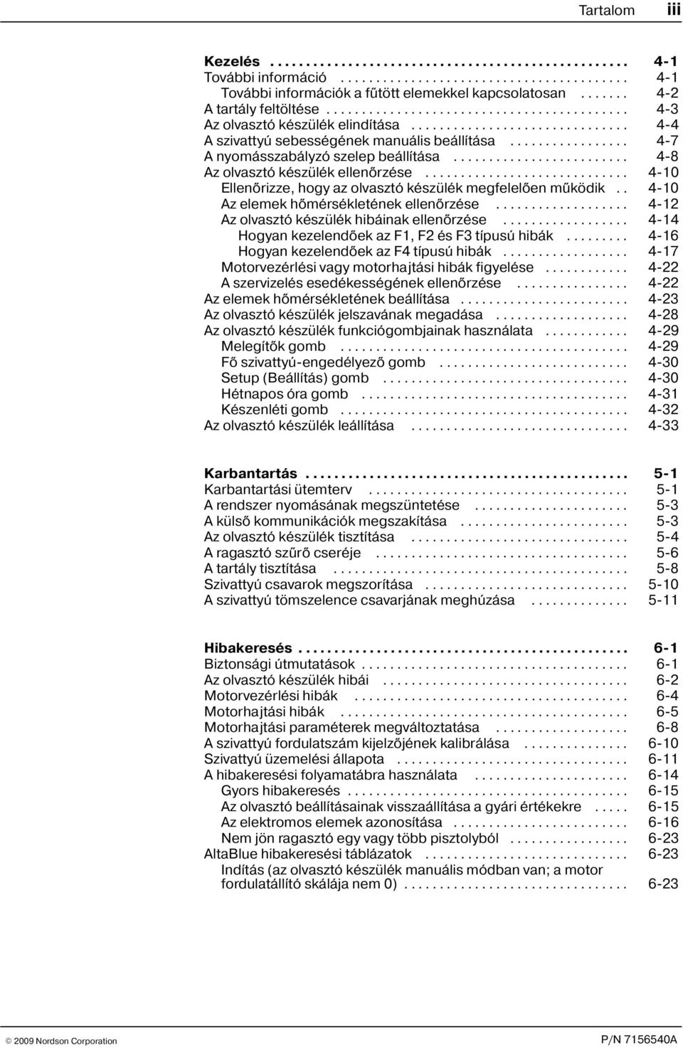................ 4-7 A nyomásszabályzó szelep beállítása......................... 4-8 Az olvasztó készülék ellenõrzése............................. 4-10 Ellenõrizze, hogy az olvasztó készülék megfelelõen mûködik.