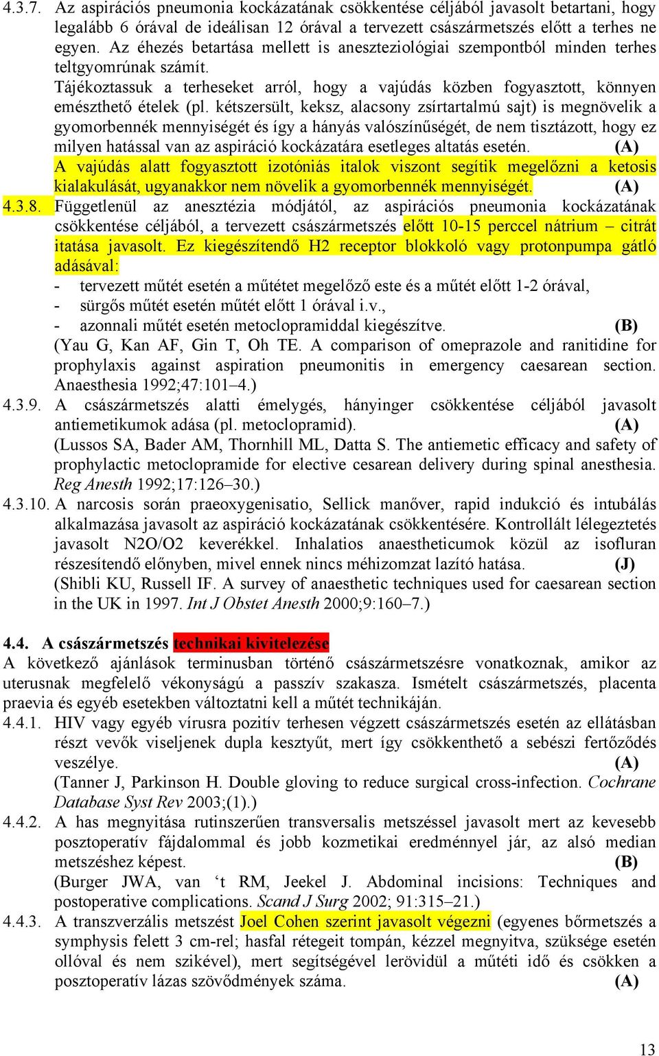 kétszersült, keksz, alacsony zsírtartalmú sajt) is megnövelik a gyomorbennék mennyiségét és így a hányás valószínűségét, de nem tisztázott, hogy ez milyen hatással van az aspiráció kockázatára