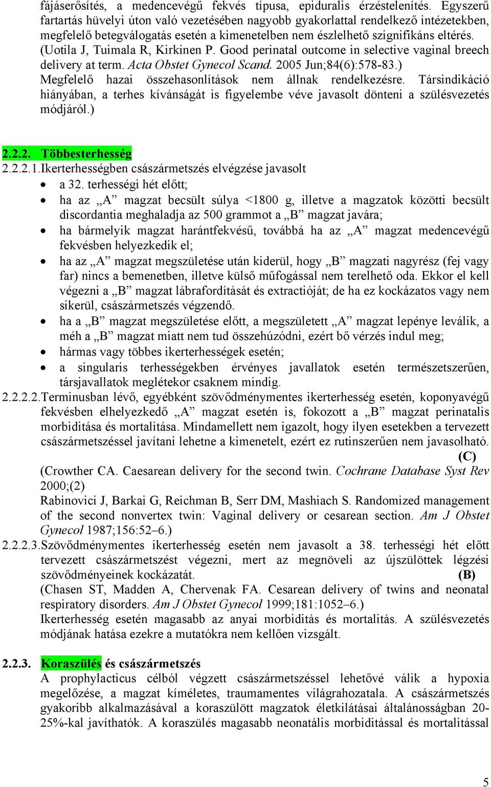 (Uotila J, Tuimala R, Kirkinen P. Good perinatal outcome in selective vaginal breech delivery at term. Acta Obstet Gynecol Scand. 2005 Jun;84(6):578-83.