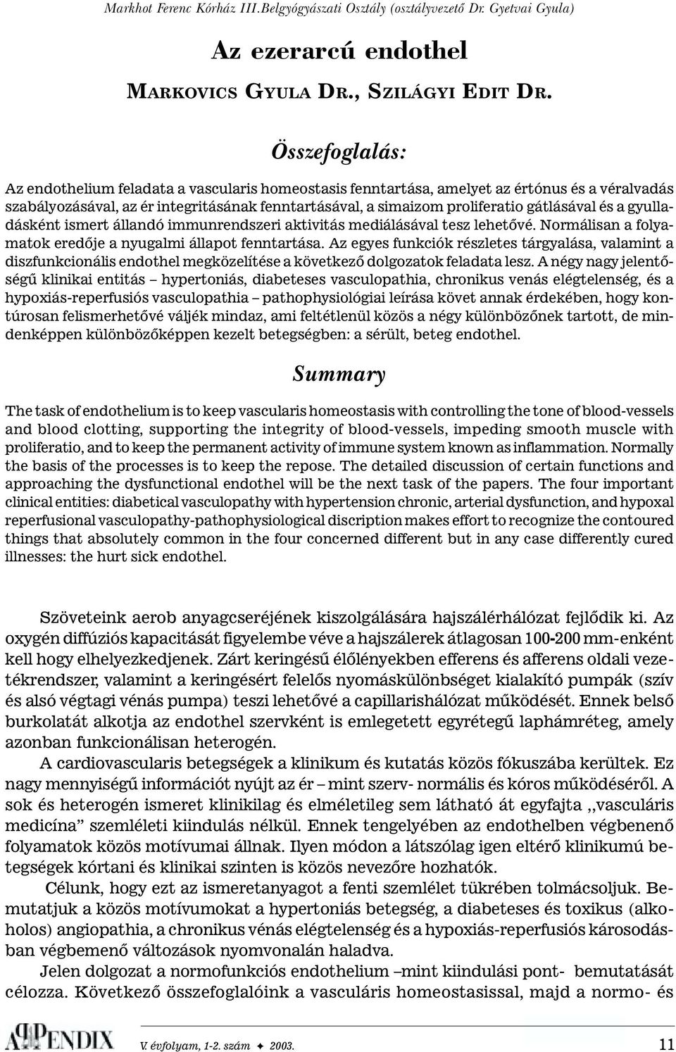 gátlásával és a gyulladásként ismert állandó immunrendszeri aktivitás mediálásával tesz lehetõvé. Normálisan a folyamatok eredõje a nyugalmi állapot fenntartása.