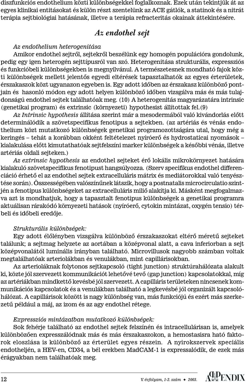 áttekintésére. Az endothel sejt Az endothelium heterogenitása Amikor endothel sejtrõl, sejtekrõl beszélünk egy homogén populációra gondolunk, pedig egy igen heterogén sejttípusról van szó.