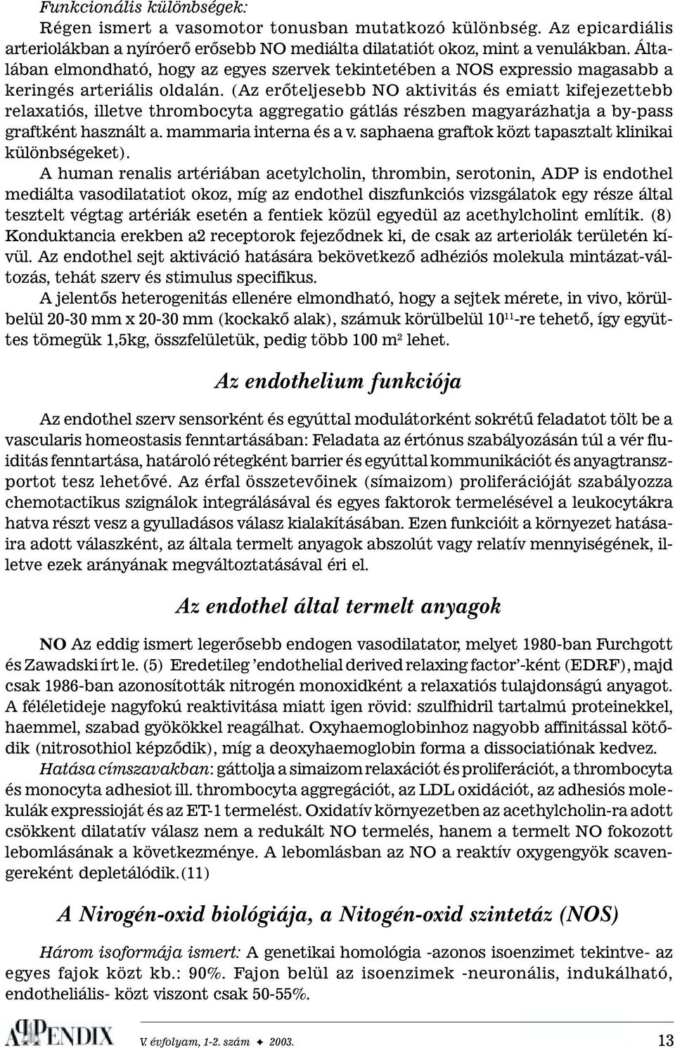 (Az erõteljesebb NO aktivitás és emiatt kifejezettebb relaxatiós, illetve thrombocyta aggregatio gátlás részben magyarázhatja a by-pass graftként használt a. mammaria interna és a v.