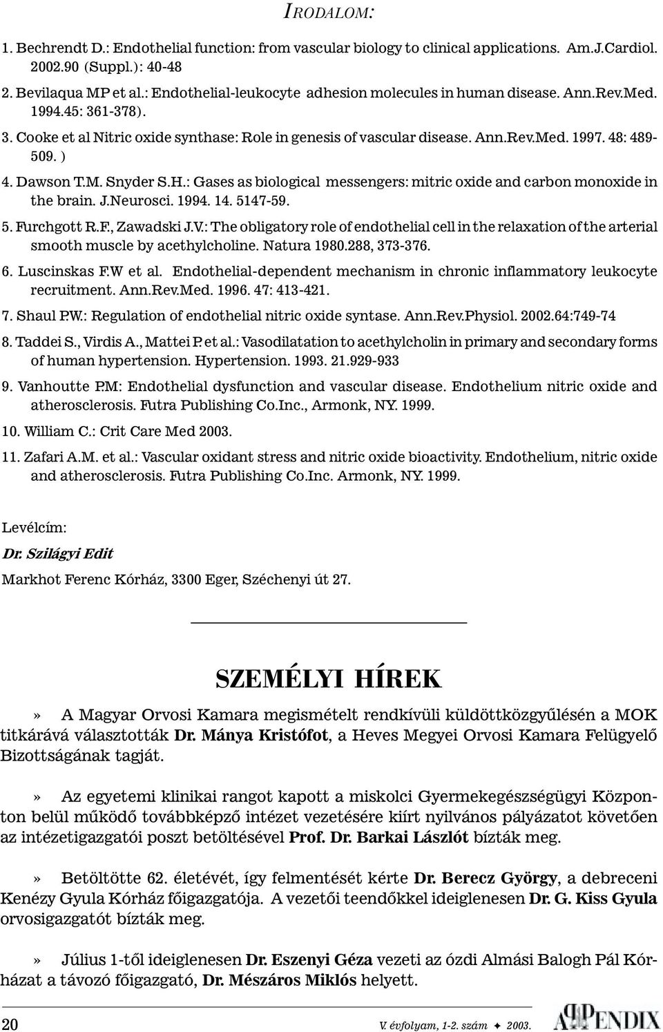 ) 4. Dawson T.M. Snyder S.H.: Gases as biological messengers: mitric oxide and carbon monoxide in the brain. J.Neurosci. 1994. 14. 5147-59. 5. urchgott R.., Zawadski J.V.