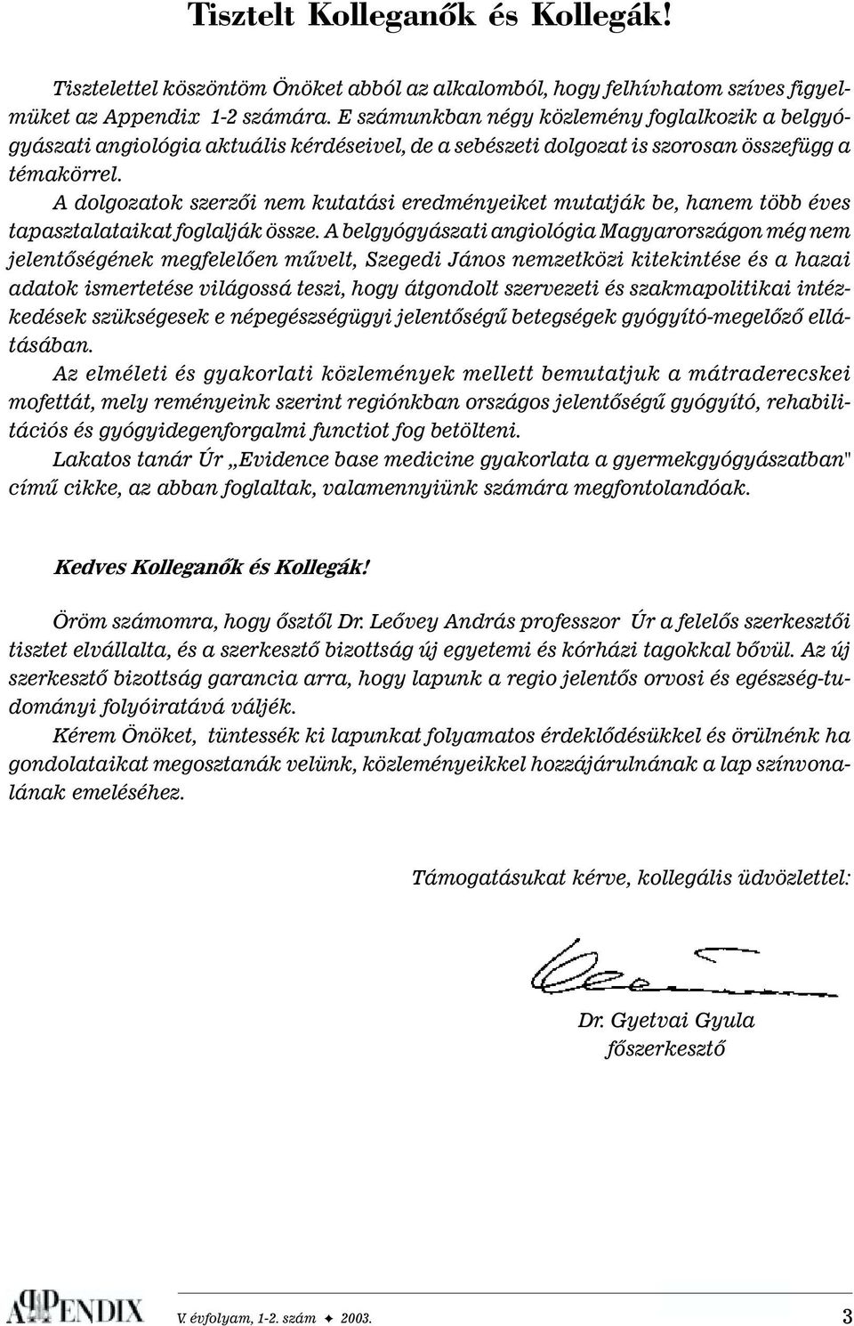 A dolgozatok szerzõi nem kutatási eredményeiket mutatják be, hanem több éves tapasztalataikat foglalják össze.
