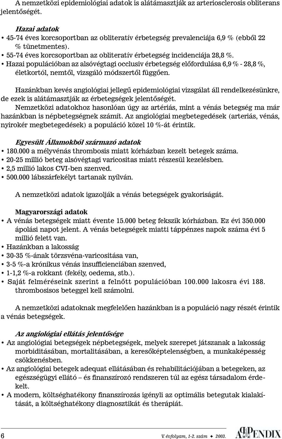 Hazai populációban az alsóvégtagi occlusiv érbetegség elõfordulása 6,9 % - 28,8 %, életkortól, nemtõl, vizsgáló módszertõl függõen.