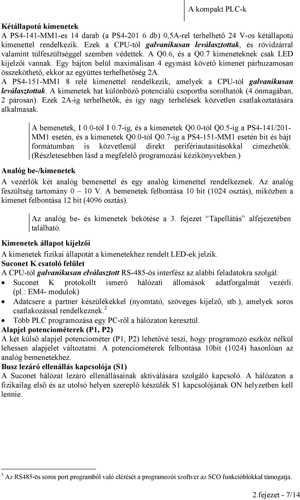 Egy bájton belül maximálisan 4 egymást követő kimenet párhuzamosan összeköthető, ekkor az együttes terhelhetőség 2A.