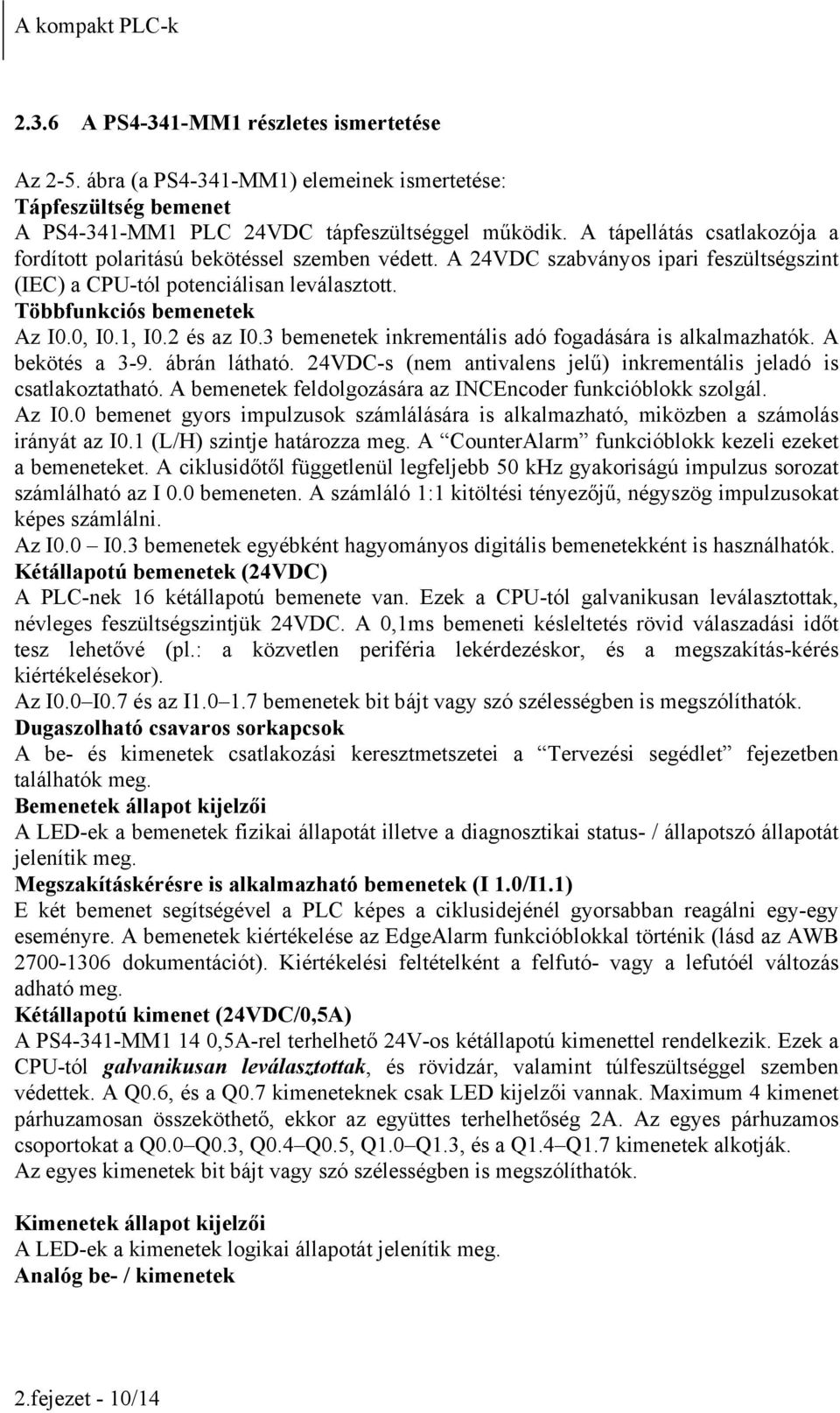1, I0.2 és az I0.3 bemenetek inkrementális adó fogadására is alkalmazhatók. A bekötés a 3-9. ábrán látható. 24VDC-s (nem antivalens jelű) inkrementális jeladó is csatlakoztatható.