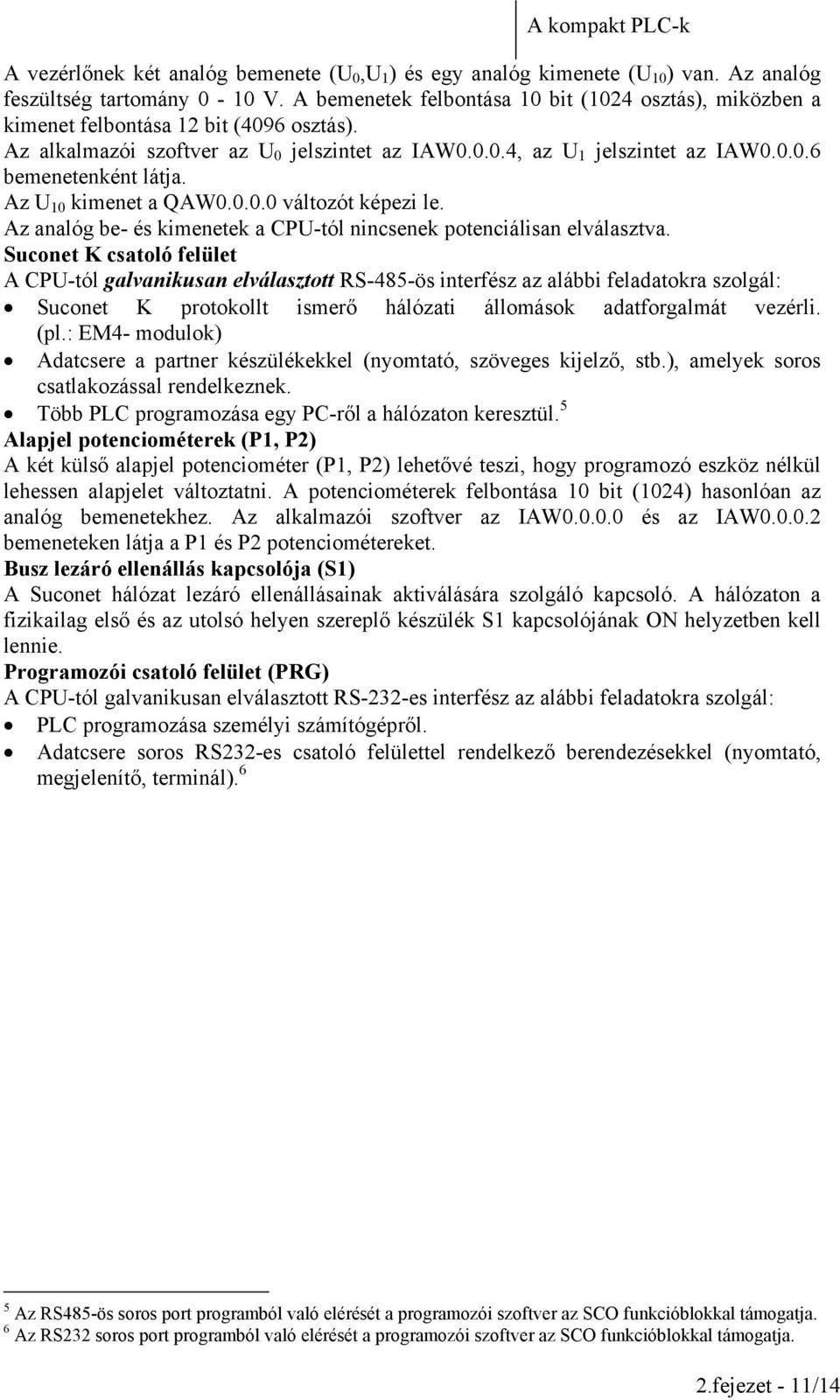 Az U 10 kimenet a QAW0.0.0.0 változót képezi le. Az analóg be- és kimenetek a CPU-tól nincsenek potenciálisan elválasztva.