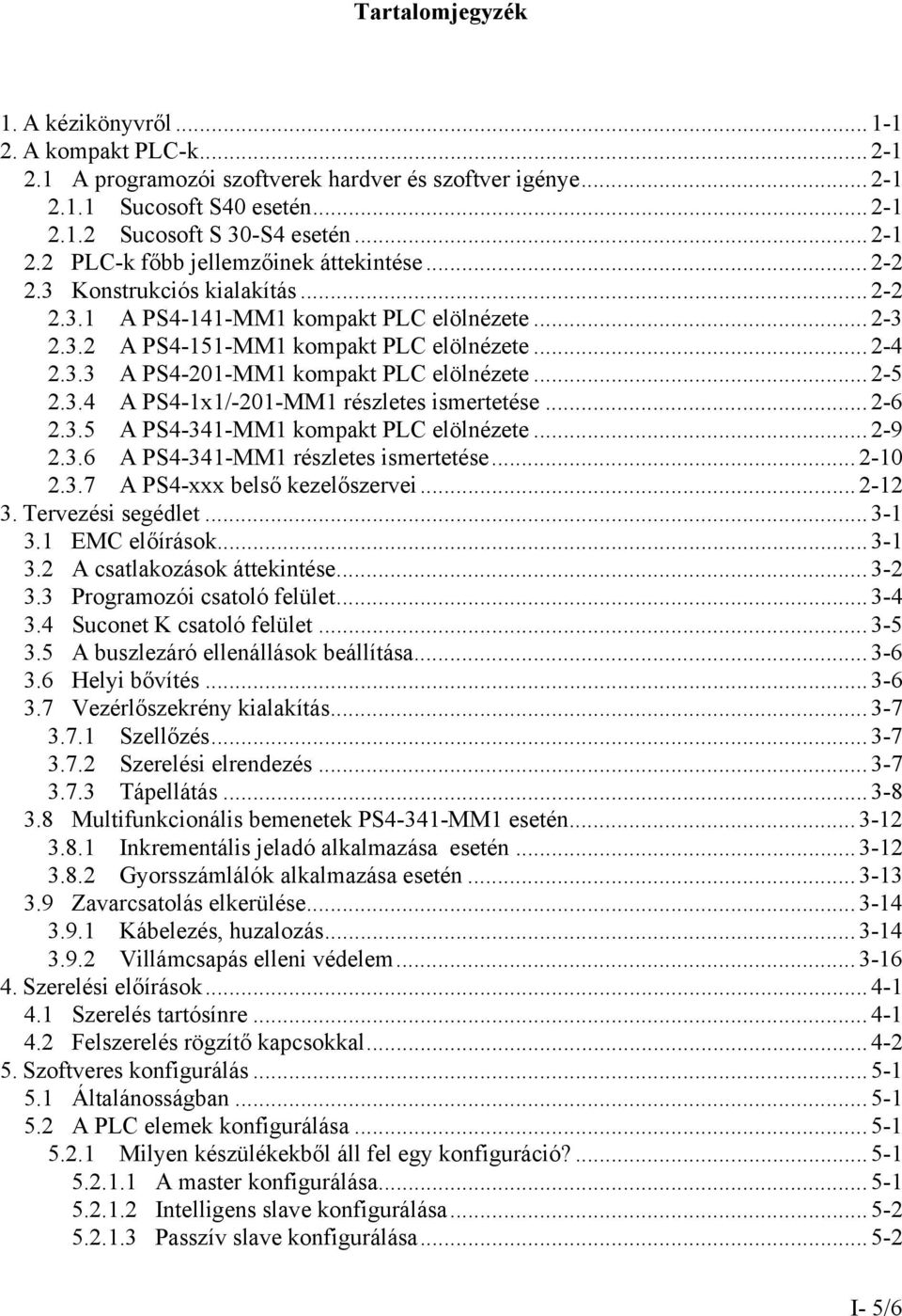 ..2-6 2.3.5 A PS4-341-MM1 kompakt PLC elölnézete... 2-9 2.3.6 A PS4-341-MM1 részletes ismertetése... 2-10 2.3.7 A PS4-xxx belső kezelőszervei... 2-12 3. Tervezési segédlet...3-1 3.1 EMC előírások.