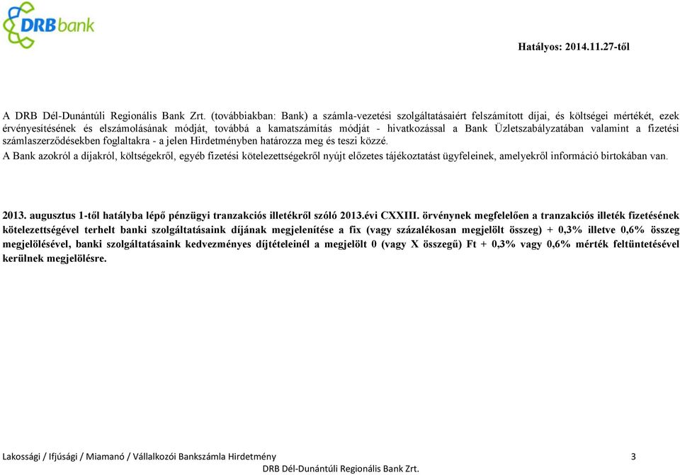 A Bank azokról a díjakról, költségekről, egyéb fizetési kötelezettségekről nyújt előzetes tájékoztatást ügyfeleinek, amelyekről információ birtokában van. 2013.