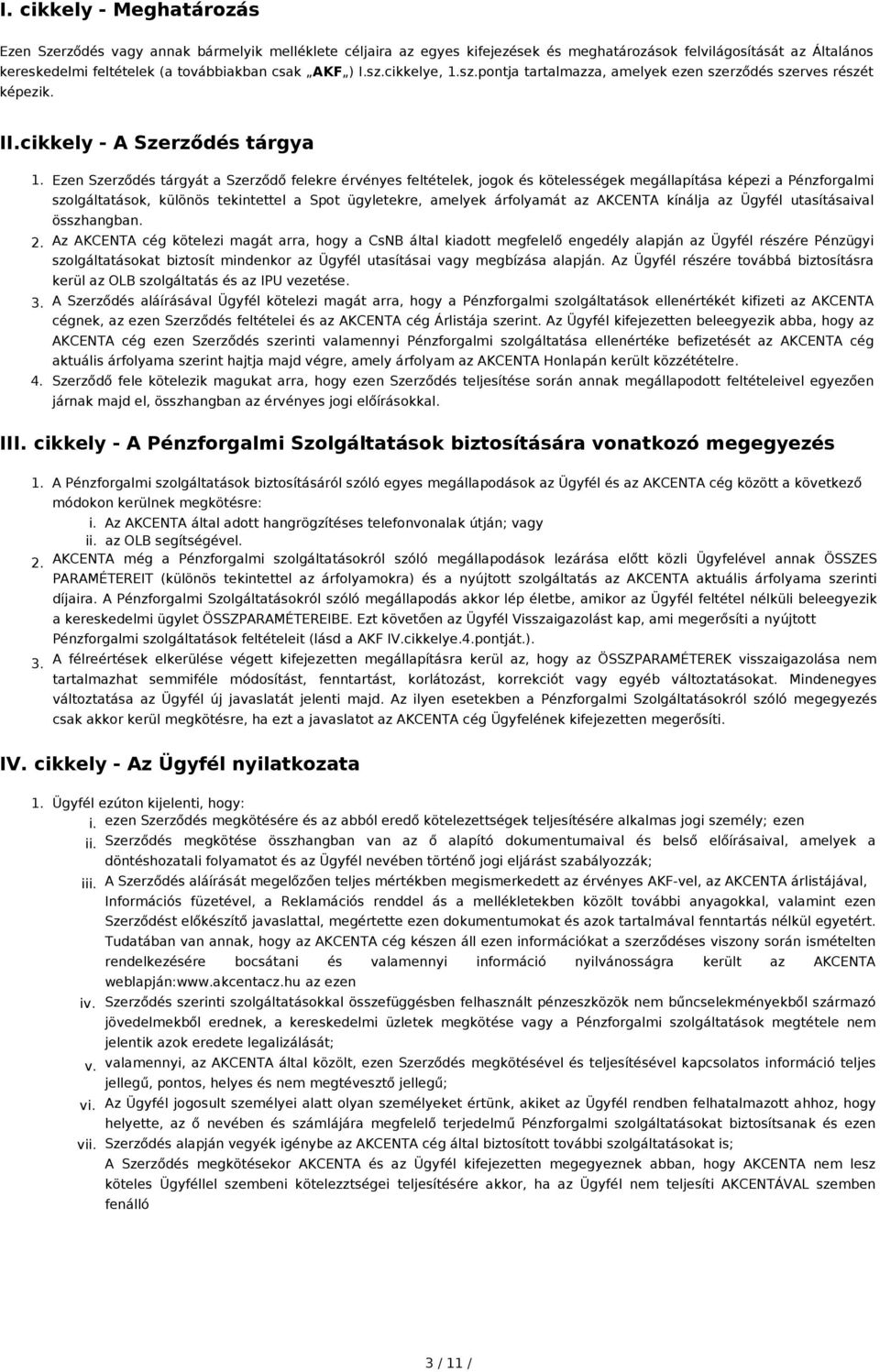 Ezen Szerződés tárgyát a Szerződő felekre érvényes feltételek, jogok és kötelességek megállapítása képezi a Pénzforgalmi szolgáltatások, különös tekintettel a Spot ügyletekre, amelyek árfolyamát az