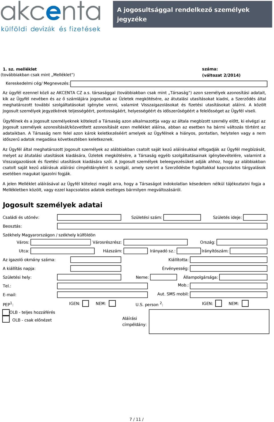 (továbbiakban csak mint Társaság ) azon személyek azonosítási adatait, kik az Ügyfél nevében és az ő számlájára jogosultak az Üzletek megkötésére, az átutalási utasításokat kiadni, a Szerződés által