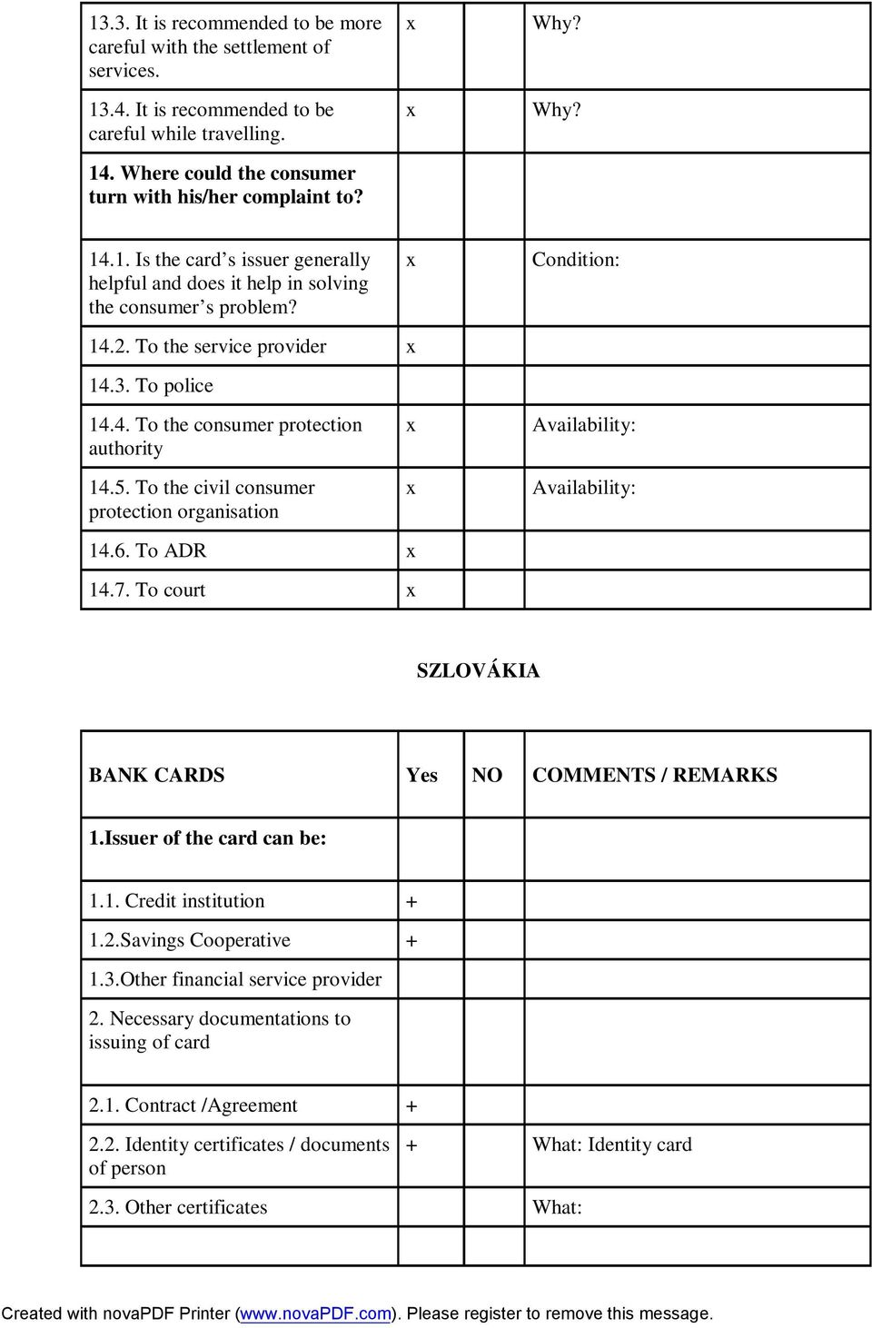 5. To the civil consumer protection organisation Availability: Availability: 14.6. To ADR 14.7. To court SZLOVÁKIA BANK CARDS Yes NO COMMENTS / REMARKS 1.Issuer of the card can be: 1.1. Credit institution 1.