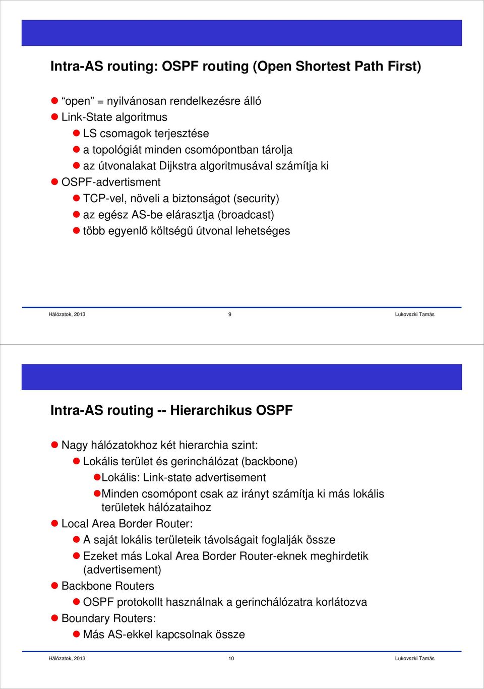 Hierarchikus OSPF Nagy hálózatokhoz két hierarchia szint: Lokális terület és gerinchálózat (backbone) Lokális: Link-state advertisement Minden csomópont csak az irányt számítja ki más lokális