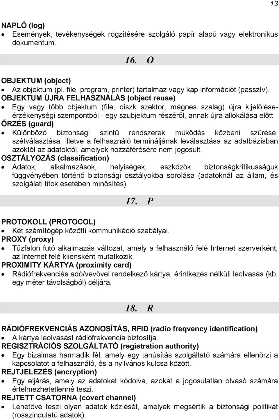 OBJEKTUM ÚJRA FELHASZNÁLÁS (object reuse) Egy vagy több objektum (file, diszk szektor, mágnes szalag) újra kijelöléseérzékenységi szempontból - egy szubjektum részéről, annak újra allokálása előtt.