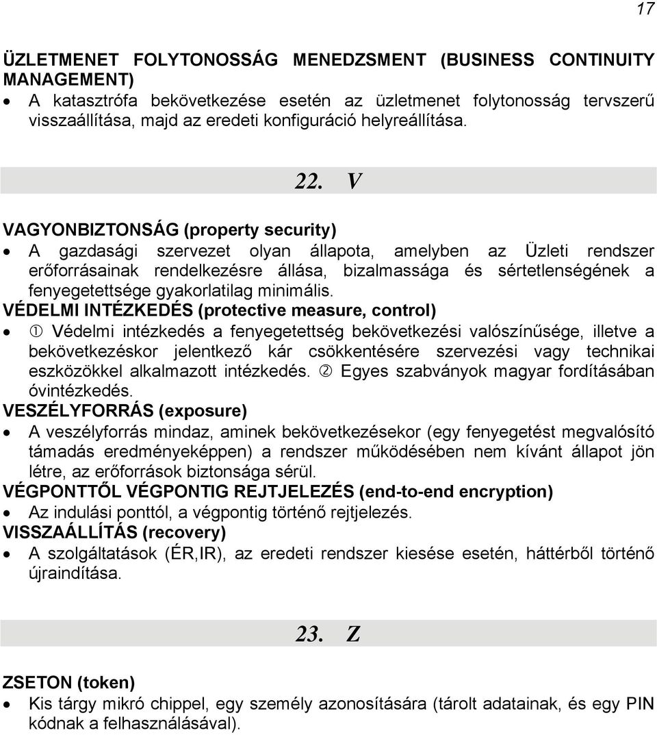 V VAGYONBIZTONSÁG (property security) A gazdasági szervezet olyan állapota, amelyben az Üzleti rendszer erőforrásainak rendelkezésre állása, bizalmassága és sértetlenségének a fenyegetettsége