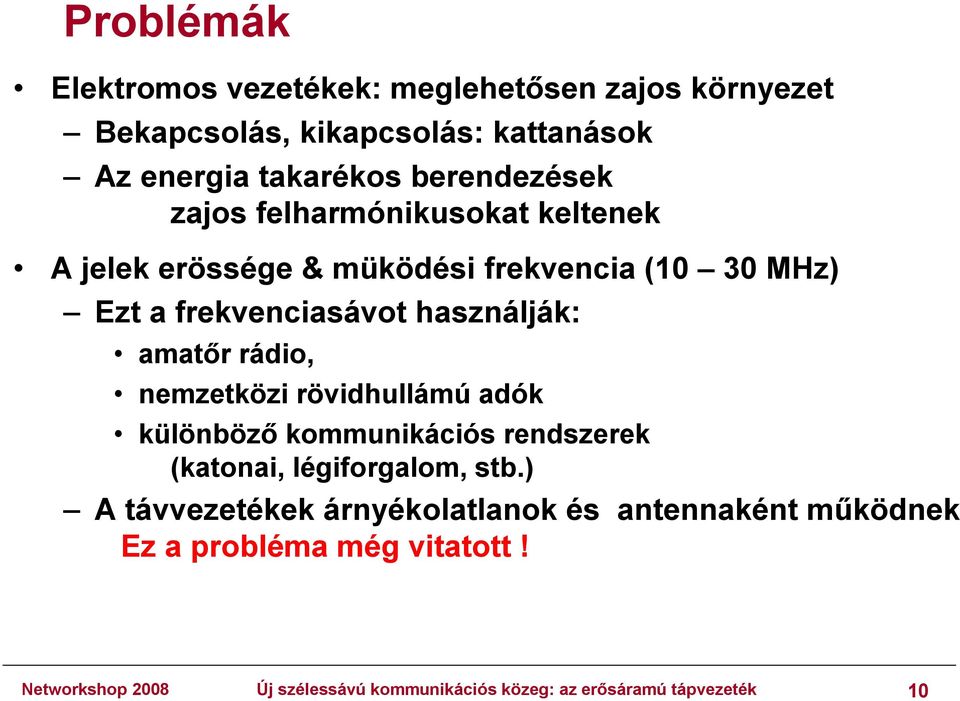 használják: amatőr rádio, nemzetközi rövidhullámú adók különböző kommunikációs rendszerek (katonai, légiforgalom, stb.