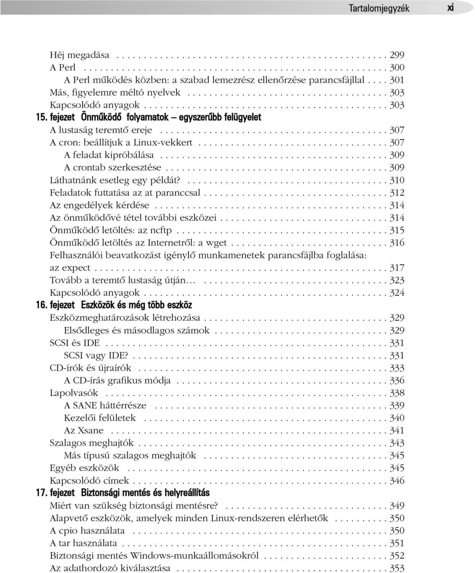 fejezet Önmûködõ folyamatok egyszerûbb felügyelet A lustaság teremtõ ereje.......................................... 307 A cron: beállítjuk a Linux-vekkert................................... 307 A feladat kipróbálása.
