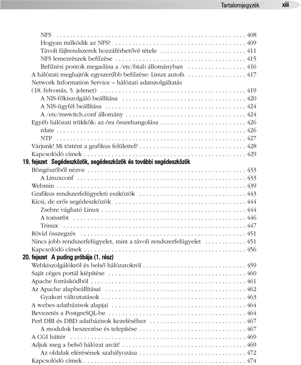 ................ 416 A hálózati meghajtók egyszerûbb befûzése: Linux autofs................. 417 Network Information Service hálózati adatszolgáltatás (18. felvonás, 5. jelenet).