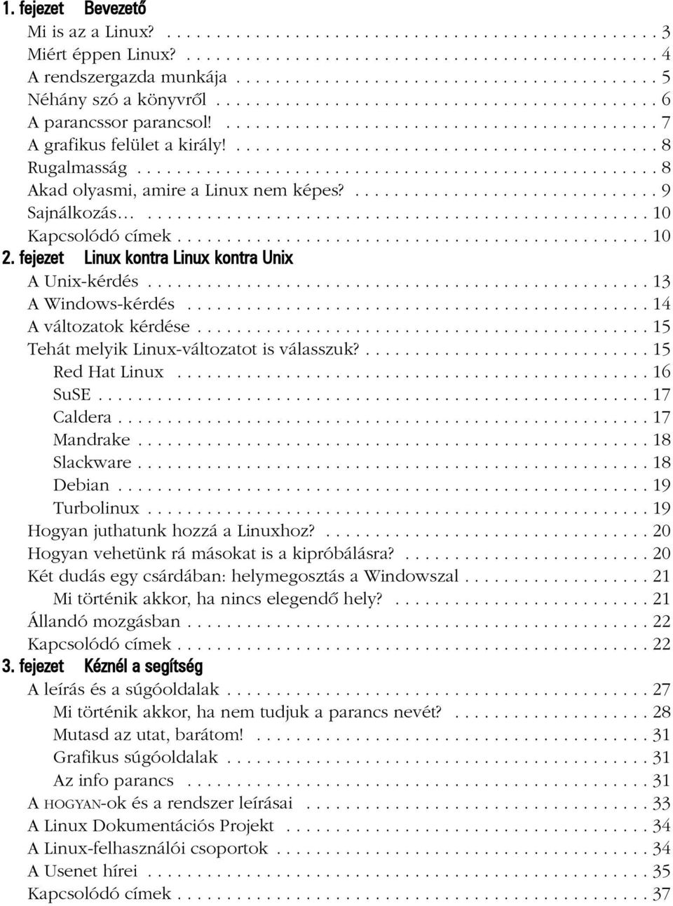 ........................................... 8 Rugalmasság..................................................... 8 Akad olyasmi, amire a Linux nem képes?............................... 9 Sajnálkozás.