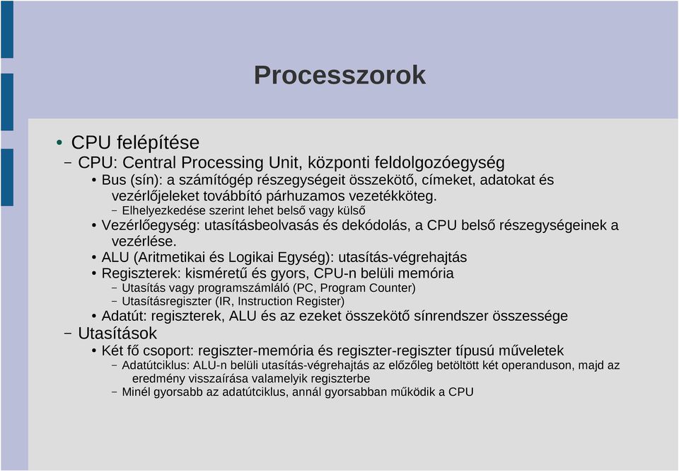 ALU (Aritmetikai és Logikai Egység): utasítás-végrehajtás Regiszterek: kisméretű és gyors, CPU-n belüli memória Elhelyezkedése szerint lehet belső vagy külső Utasítás vagy programszámláló (PC,