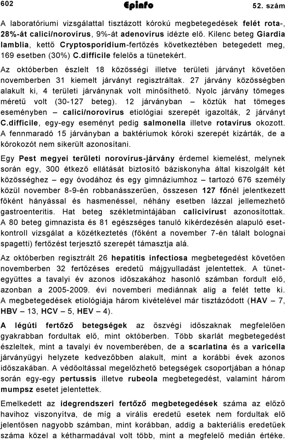 Az októberben észlelt 8 közösségi illetve területi járványt követően novemberben kiemelt járványt regisztráltak. 7 járvány közösségben alakult ki, 4 területi járványnak volt minősíthető.