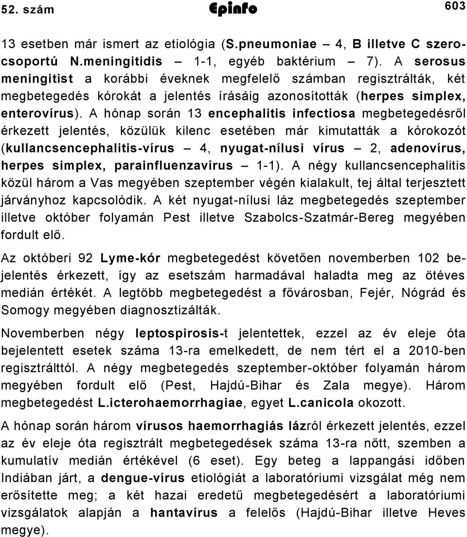 A hónap során encephalitis infectiosa megbetegedésről érkezett jelentés, közülük kilenc esetében már kimutatták a kórokozót (kullancsencephalitisvírus 4, nyugatnílusi vírus, adenovírus, herpes