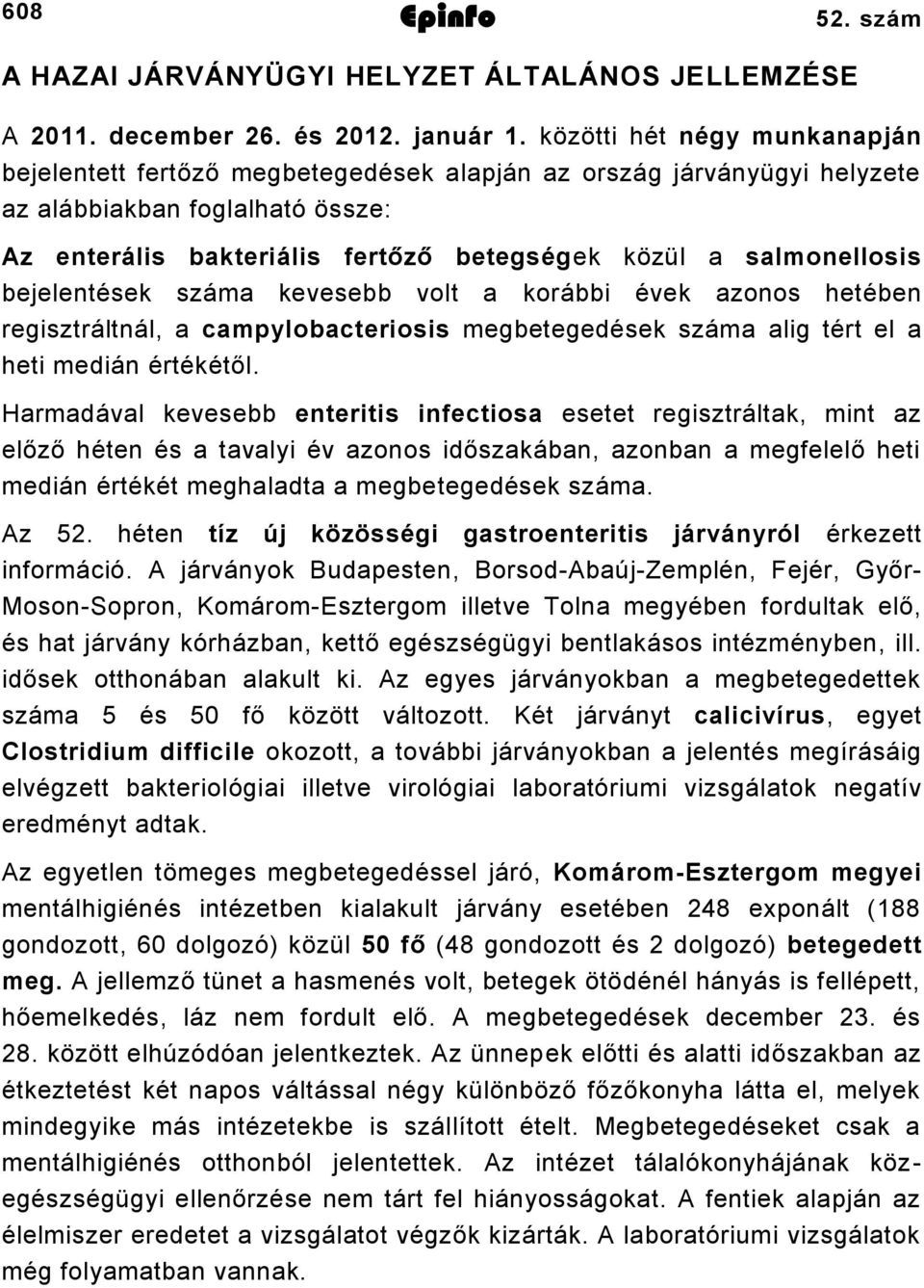 salmonellosis bejelentések száma kevesebb volt a korábbi évek azonos hetében regisztráltnál, a campylobacteriosis megbetegedések száma alig tért el a heti medián értékétől.