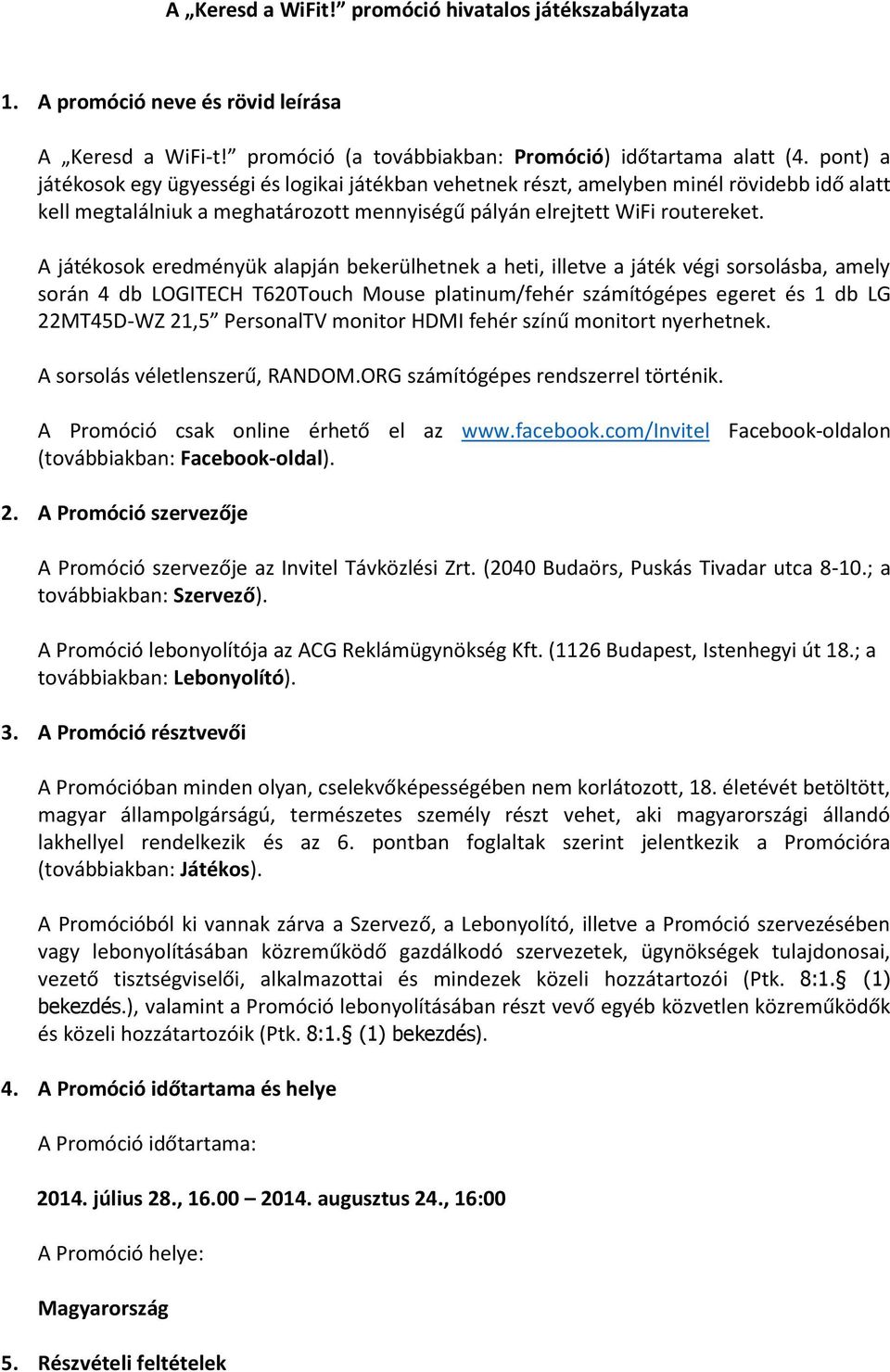 A játékosok eredményük alapján bekerülhetnek a heti, illetve a játék végi sorsolásba, amely során 4 db LOGITECH T620Touch Mouse platinum/fehér számítógépes egeret és 1 db LG 22MT45D-WZ 21,5