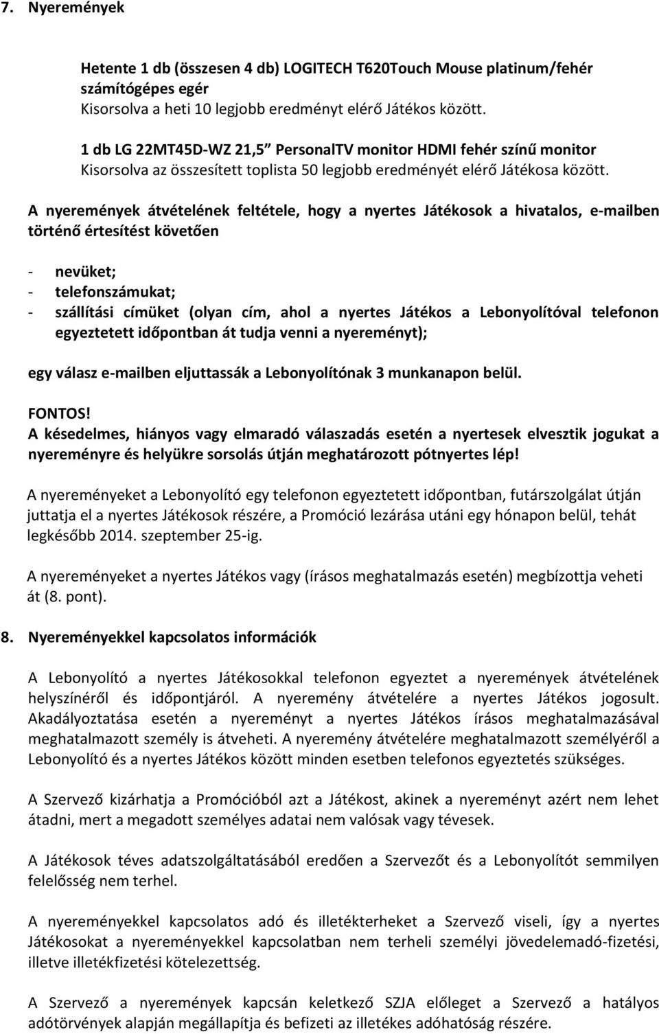 A nyeremények átvételének feltétele, hogy a nyertes Játékosok a hivatalos, e-mailben történő értesítést követően - nevüket; - telefonszámukat; - szállítási címüket (olyan cím, ahol a nyertes Játékos