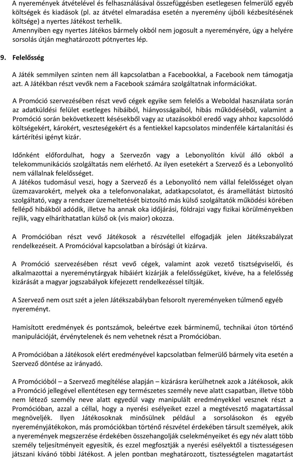 Amennyiben egy nyertes Játékos bármely okból nem jogosult a nyereményére, úgy a helyére sorsolás útján meghatározott pótnyertes lép. 9.