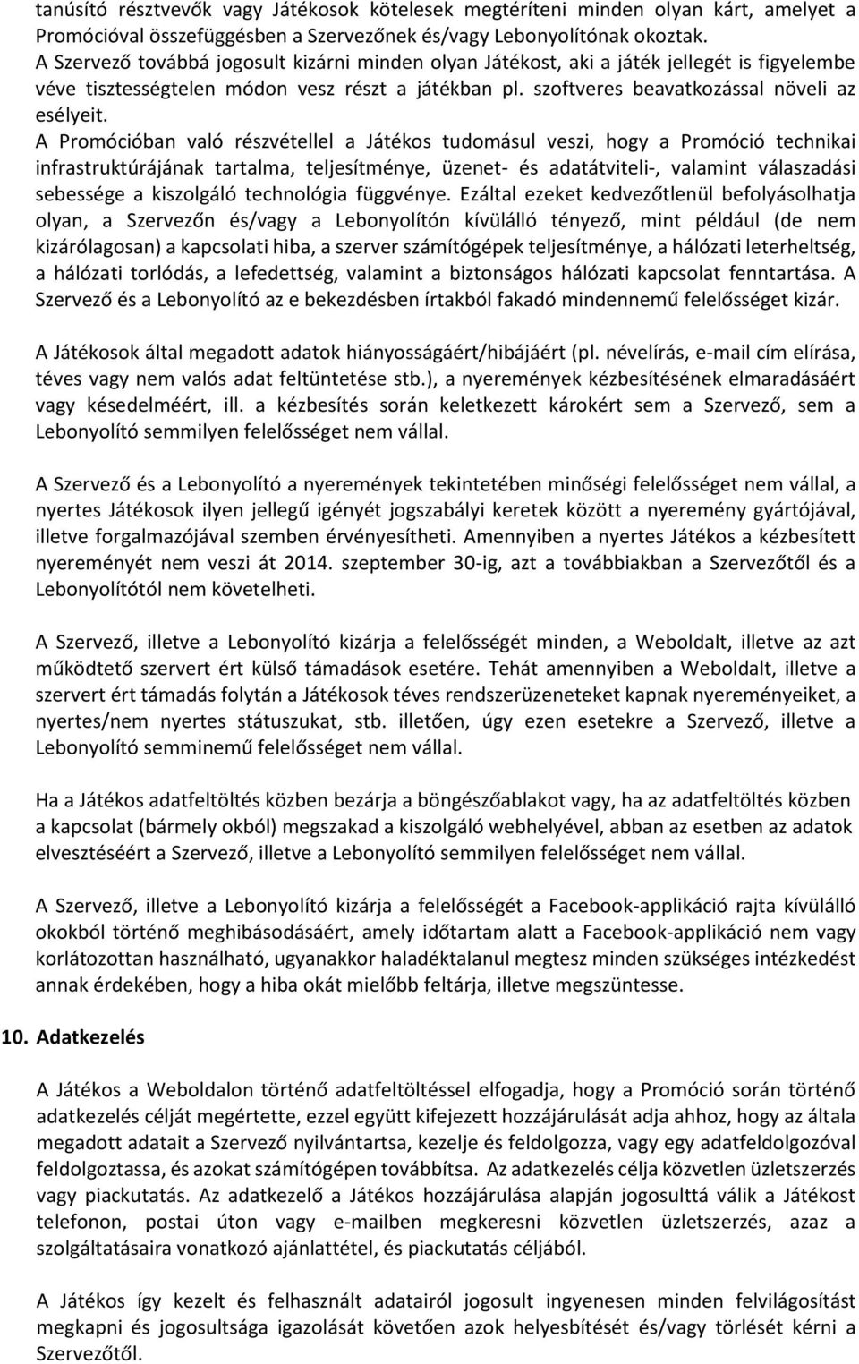A Promócióban való részvétellel a Játékos tudomásul veszi, hogy a Promóció technikai infrastruktúrájának tartalma, teljesítménye, üzenet- és adatátviteli-, valamint válaszadási sebessége a kiszolgáló