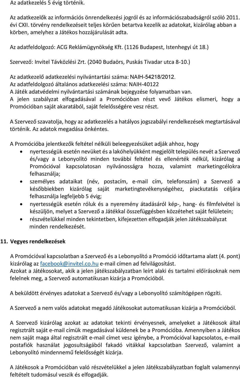 (1126 Budapest, Istenhegyi út 18.) Szervező: Invitel Távközlési Zrt. (2040 Budaörs, Puskás Tivadar utca 8-10.) Az adatkezelő adatkezelési nyilvántartási száma: NAIH-54218/2012.