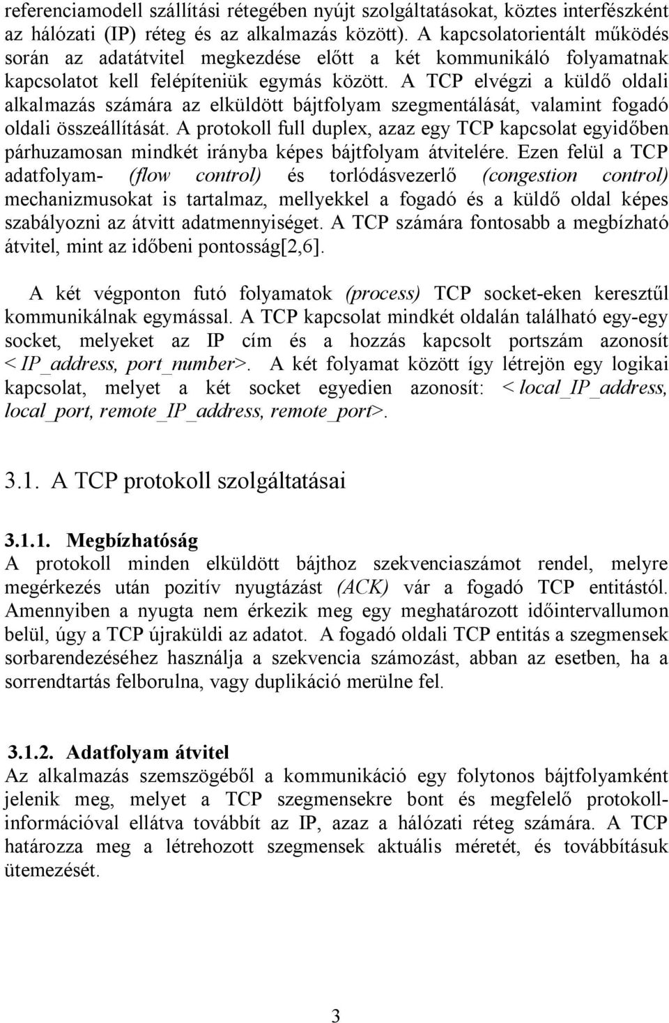 A TCP elvégzi a küldő oldali alkalmazás számára az elküldött bájtfolyam szegmentálását, valamint fogadó oldali összeállítását.