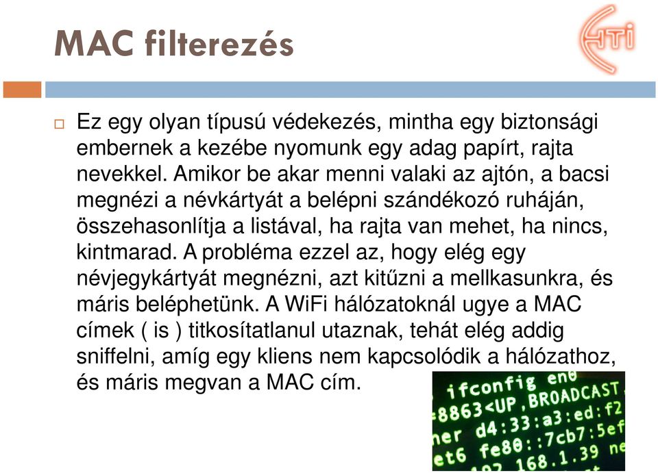 mehet, ha nincs, kintmarad. A probléma ezzel az, hogy elég egy névjegykártyát megnézni, azt kitűzni a mellkasunkra, és máris beléphetünk.