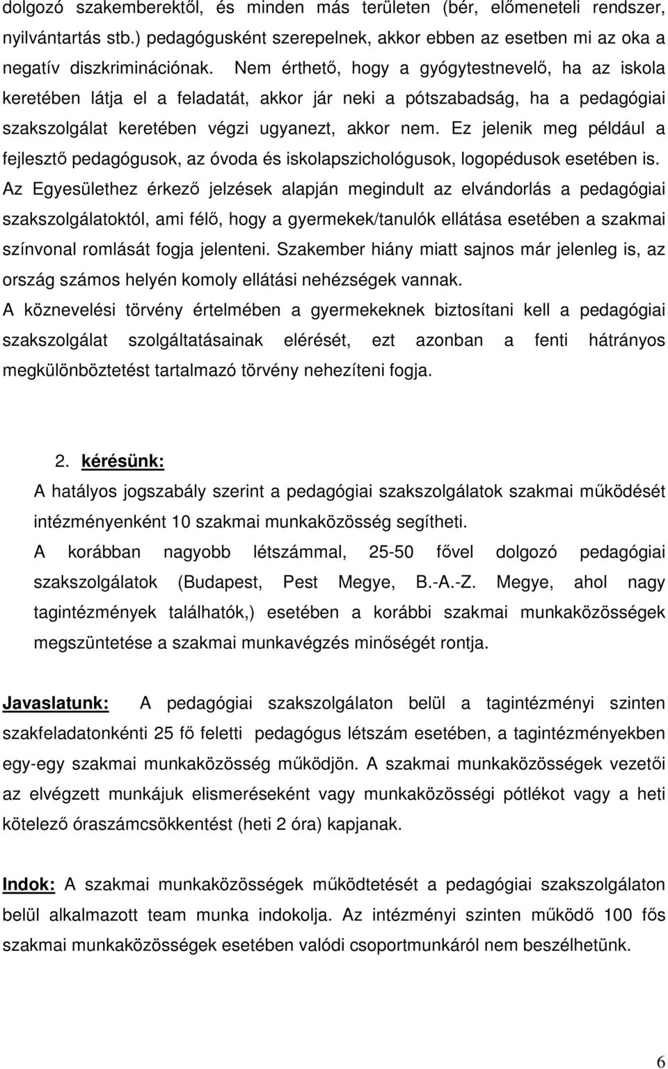 Ez jelenik meg például a fejlesztő pedagógusok, az óvoda és iskolapszichológusok, logopédusok esetében is.