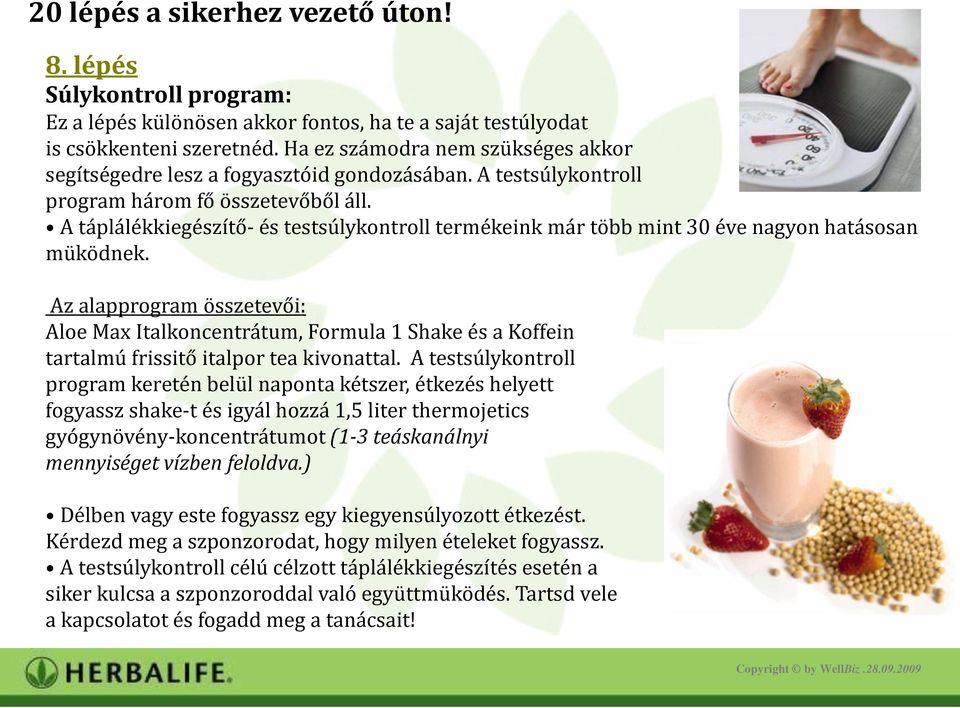 Az alapprogram összetevői: Aloe Max Italkoncentrátum, Formula 1 Shake és a Koffein tartalmú frissitő italpor tea kivonattal.