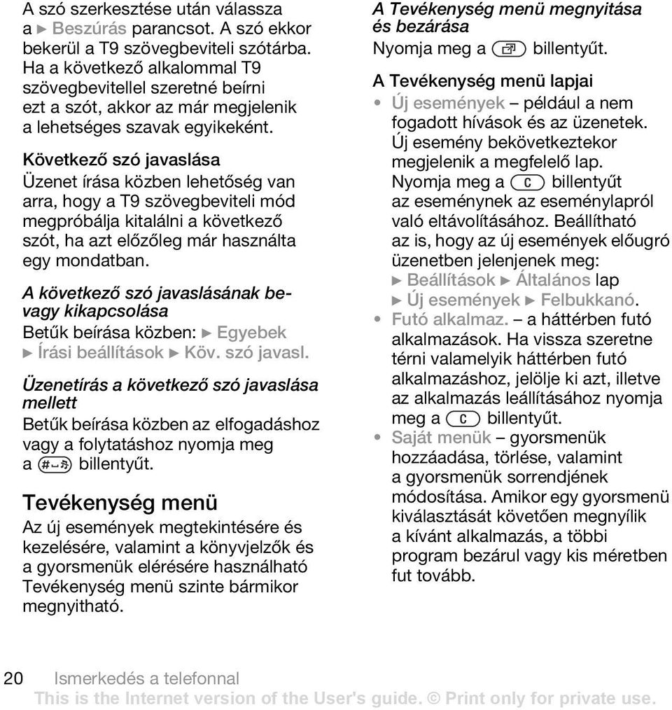 Következő szó javaslása Üzenet írása közben lehetőség van arra, hogy a T9 szövegbeviteli mód megpróbálja kitalálni a következő szót, ha azt előzőleg már használta egy mondatban.