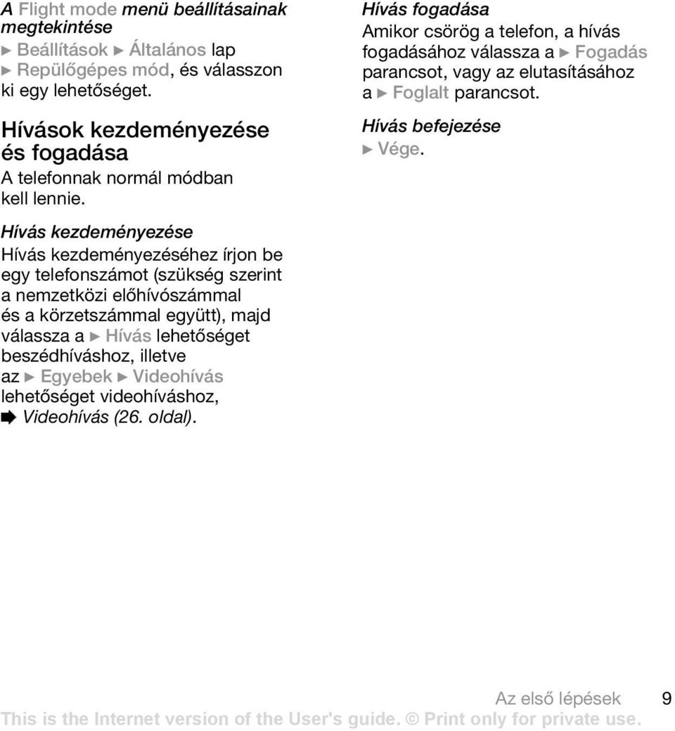 Hívás kezdeményezése Hívás kezdeményezéséhez írjon be egy telefonszámot (szükség szerint a nemzetközi előhívószámmal és a körzetszámmal együtt), majd válassza a }
