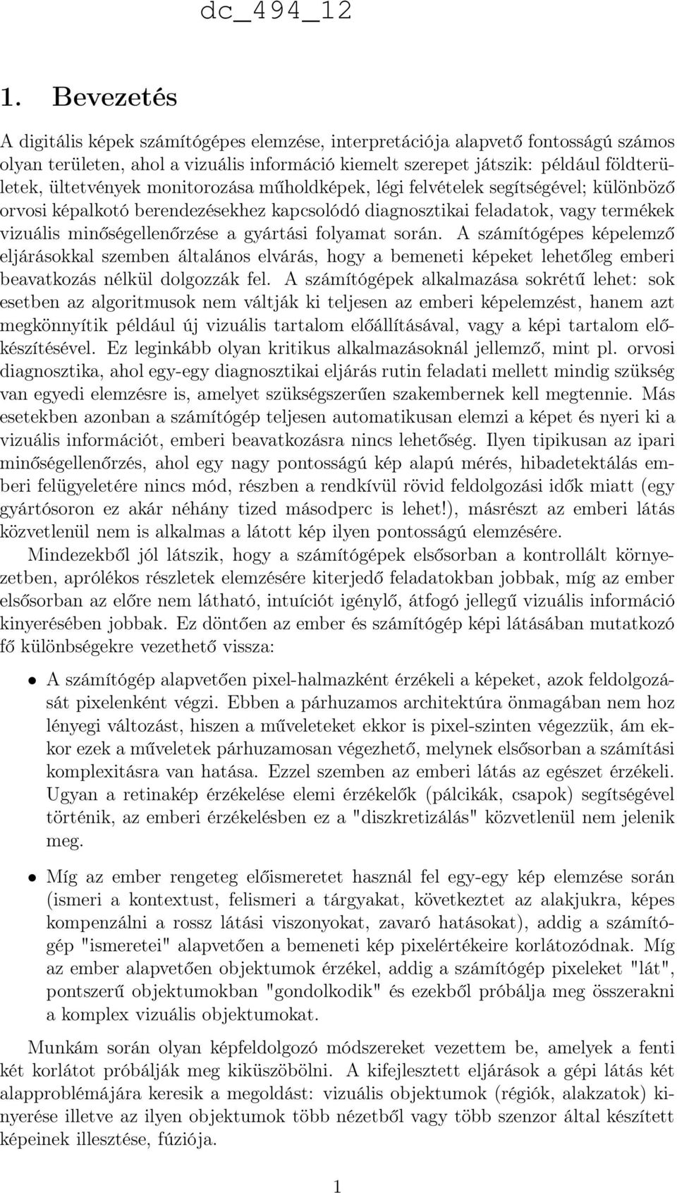 folyamat során. A számítógépes képelemző eljárásokkal szemben általános elvárás, hogy a bemeneti képeket lehetőleg emberi beavatkozás nélkül dolgozzák fel.