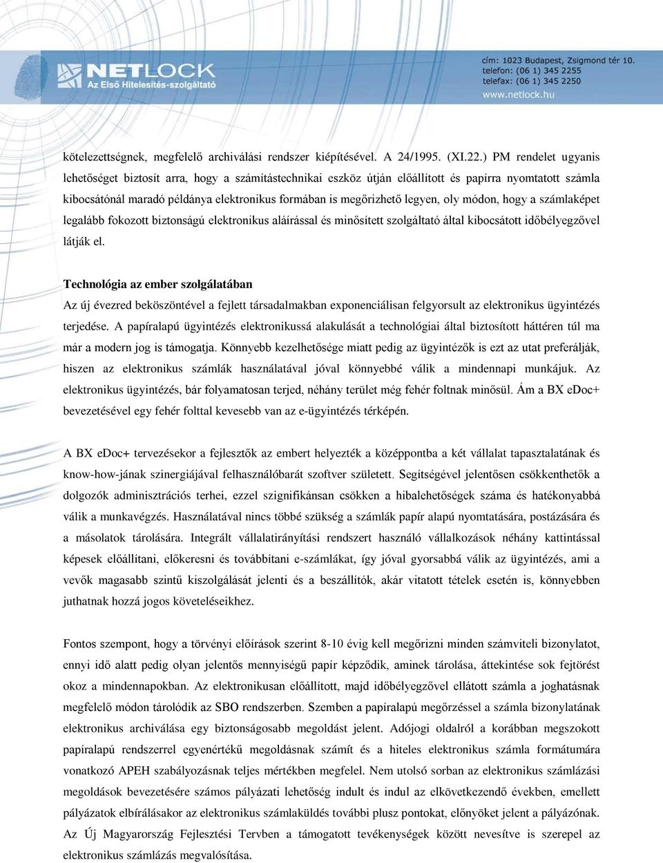 legyen, oly módon, hogy a számlaképet legalább fokozott biztonságú elektronikus aláírással és minősített szolgáltató által kibocsátott időbélyegzővel látják el.