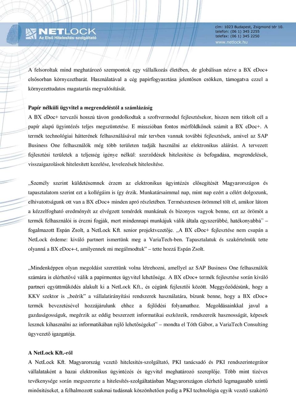 Papír nélküli ügyvitel a megrendeléstől a számlázásig A BX edoc+ tervezői hosszú távon gondolkodtak a szoftvermodul fejlesztésekor, hiszen nem titkolt cél a papír alapú ügyintézés teljes