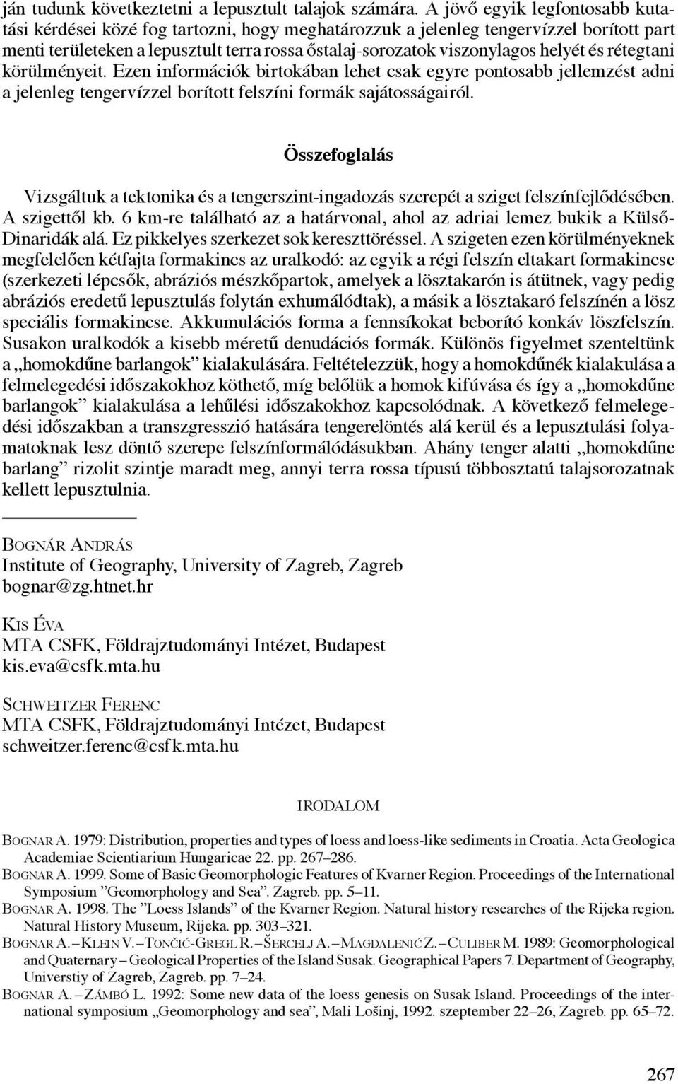 helyét és rétegtani körülményeit. Ezen információk birtokában lehet csak egyre pontosabb jellemzést adni a jelenleg tengervízzel borított felszíni formák sajátosságairól.
