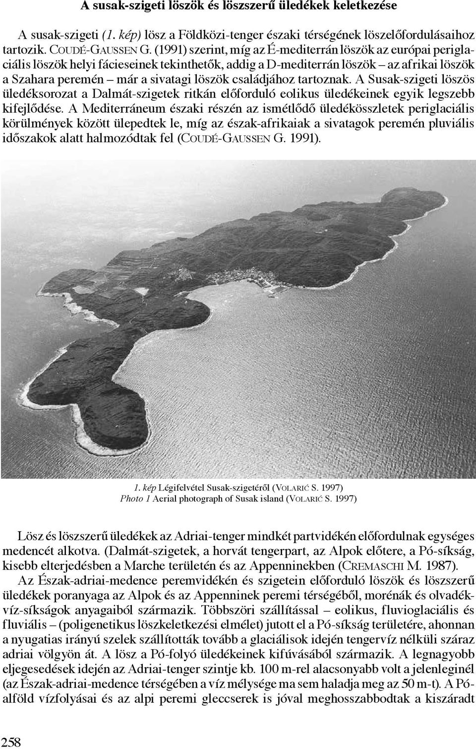 családjához tartoznak. A Susak-szigeti löszös üledéksorozat a Dalmát-szigetek ritkán előforduló eolikus üledékeinek egyik legszebb kifejlődése.